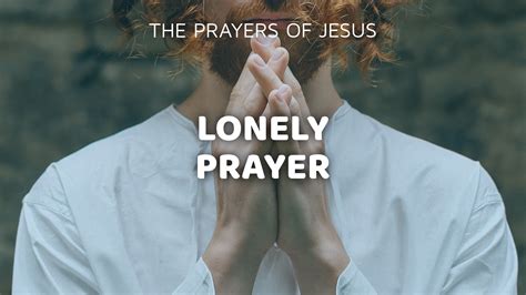 The Prayers Of Jesus Lonely Prayer Salford Elim Church