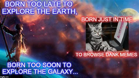 Born Too Late To Explore The Earth Meme