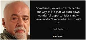 Paulo Coelho Quote Sometimes We Are So Attached To Our Way Of Life