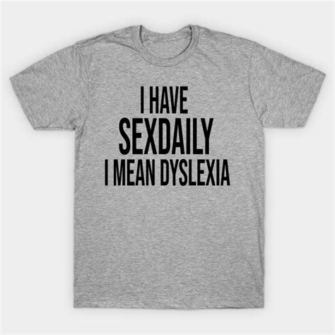 I Have Sex Daily I Mean Dyslexia No Stress Just Breve T Shirt Teepublic
