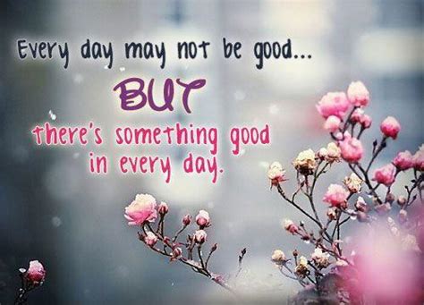 Every Day May Not Be Good But Theres Some Good In Every Day