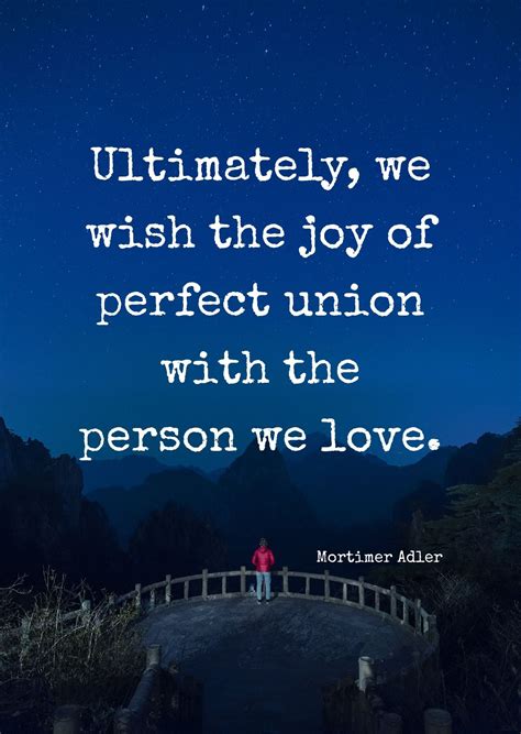 Ultimately We Wish The Joy Of Perfect Union With The Person We Love