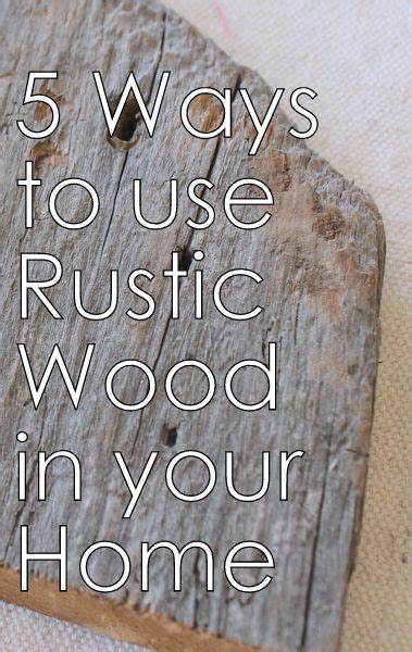 5 Ways To Use Rustic Wood In Your Home Rustic Crafts