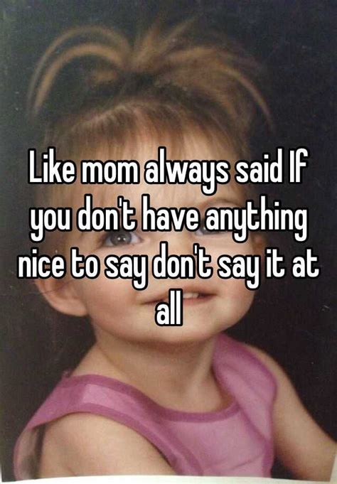 Like Mom Always Said If You Dont Have Anything Nice To Say Dont Say