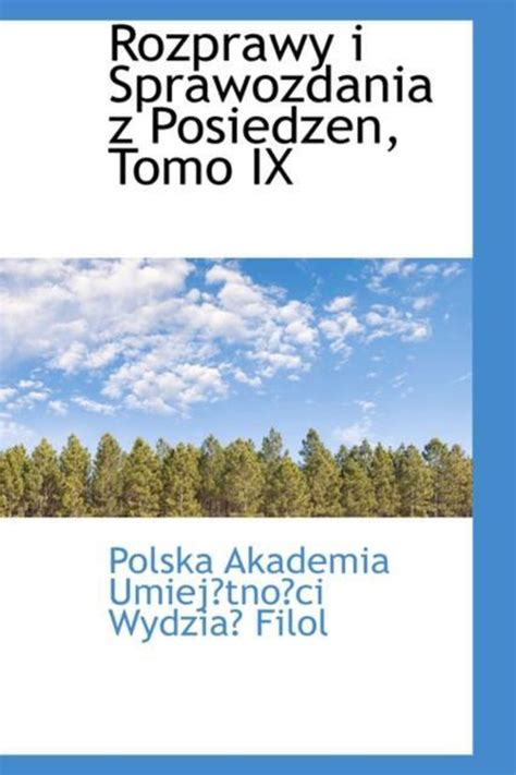 Rozprawy I Sprawozdania Z Posiedzen Tomo Ix P Akademia Umiej Tno Ci