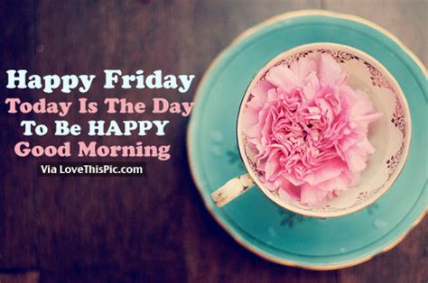 Happy Friday Today Is The Day To Be Happy Good Morning