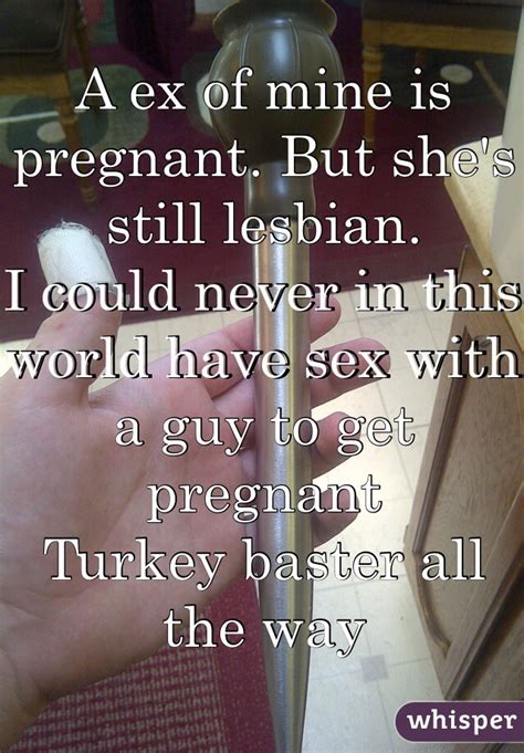 A Ex Of Mine Is Pregnant But She S Still Lesbian I Could Never In This World Have Sex With A