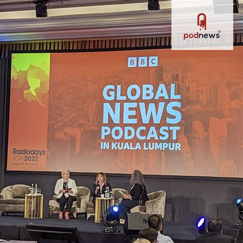 Bbc Global News Podcast Goes Live In Kl Podnews Daily Podcasting