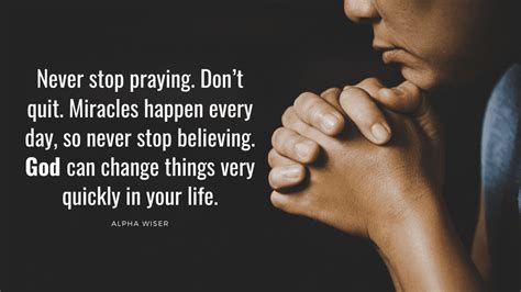 Never Stop Praying Dont Quit Miracles Happen Every Day Alpha Wiser