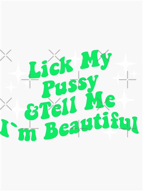 Lick My Pussy And Tell Me I`m Beautiful Sticker For Sale By Sparklee