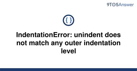 Solved IndentationError Unindent Does Not Match Any 9to5Answer