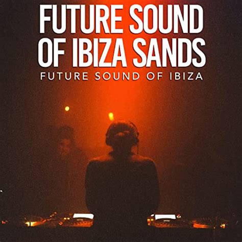 future sound of ibiza sands von future sound of ibiza bei amazon music unlimited