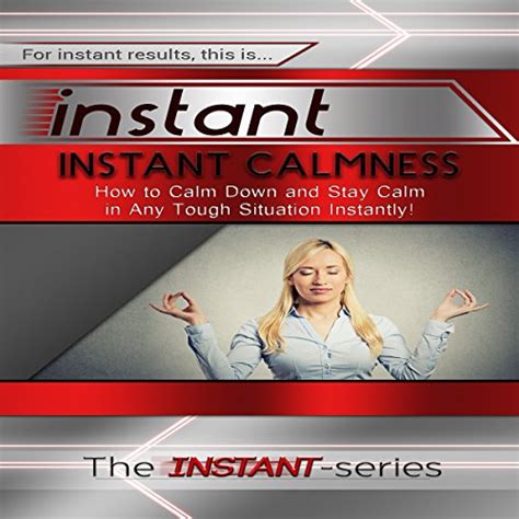 Instant Calmness How To Calm Down And Stay Calm In Any Tough