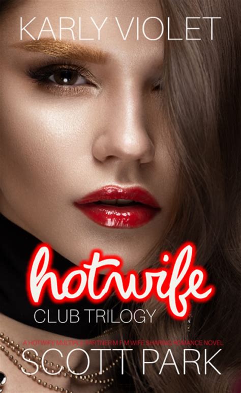 Hotwife Club Trilogy A Hotwife Multiple Partner M F M Wife Sharing Romance Novel By Karly
