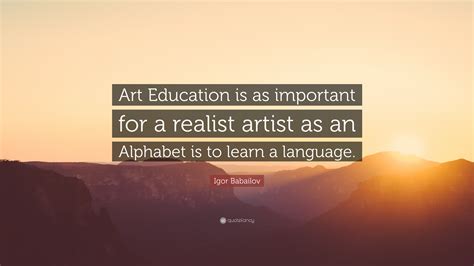 Igor Babailov Quote “art Education Is As Important For A Realist