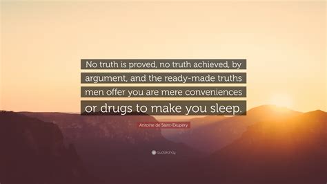 Antoine De Saint Exupéry Quote No Truth Is Proved No Truth Achieved