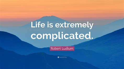 Robert Ludlum Quote Life Is Extremely Complicated 7 Wallpapers