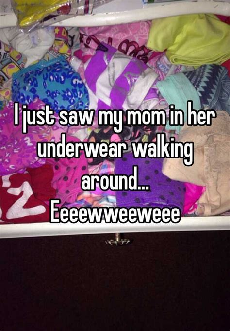 I Just Saw My Mom In Her Underwear Walking Around Eeeewweeweee