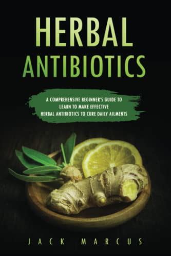 Herbal Antibiotics A Comprehensive Beginners Guide To Learn To Make