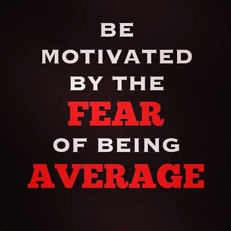 Be motivated by the fear of being average. | Health fitness motivation