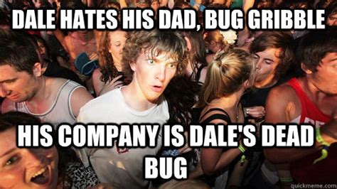 Dale Hates His Dad Bug Gribble His Company Is Dales Dead Bug Sudden