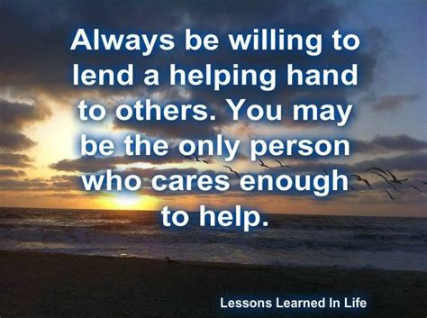 Always Be Willing To Lend A Helping Hand You May Be The Only One Who