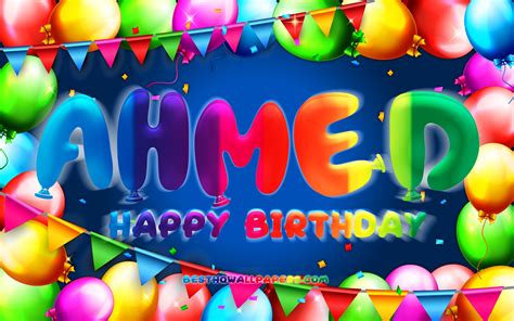 Download Wallpapers Happy Birthday Ahmed 4k Colorful Balloon Frame