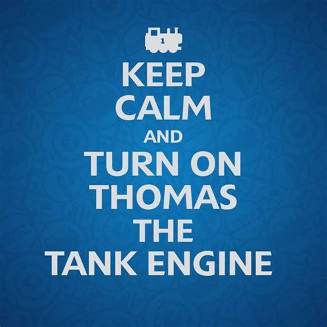 Keep Calm And Turn On Thomas The Tank Engine Thomasandfriends Thomasfans Parenting Trains
