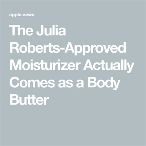 The Julia Roberts Approved Moisturizer Actually Comes As A Body Butter