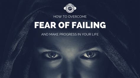 How To Overcome Fear Of Failing And Make Progress In Your Life Danny