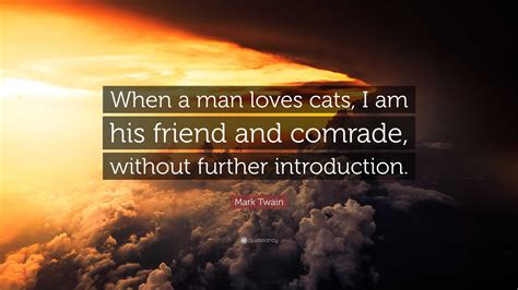 Mark Twain Quote “when A Man Loves Cats I Am His Friend And Comrade