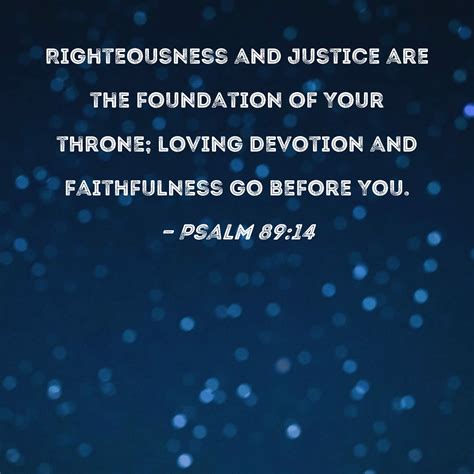 Psalm 89:14 Righteousness and justice are the foundation of Your throne