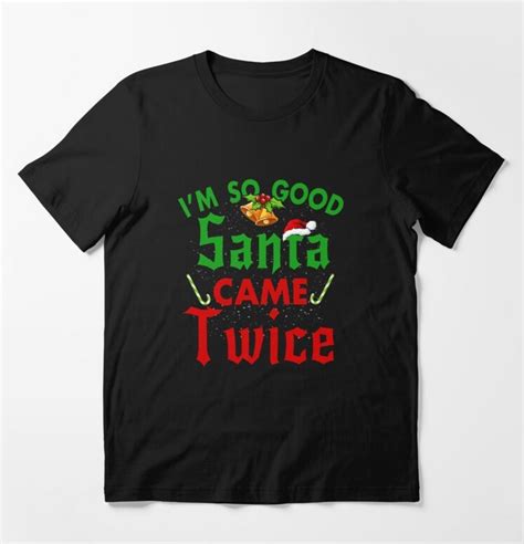 I M So Good Santa Came Twice Essential T Shirt Rodiztee