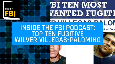 Inside The Fbi Podcast Top Ten Fugitive Wilver Villegas Palomino Youtube