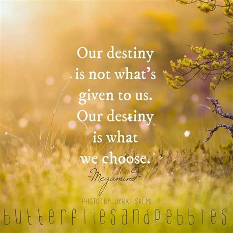 Our Density Is Not Whats Given To Us Our Destiny Is What We Choose