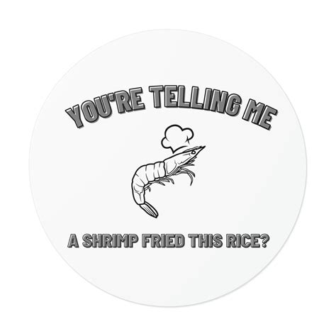 Youre Telling Me A Shrimp Fried This Rice Vinyl Sticker Etsy