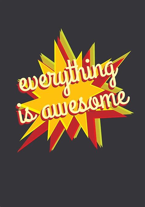 Everything Is Awesome Posters By Certainasthesun Redbubble