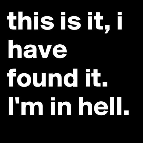 This Is It I Have Found It Im In Hell Post By Jaybyrd On Boldomatic