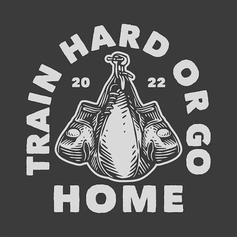 Premium Vector Vintage Slogan Typography Train Hard Or Go Home For T