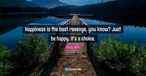 Happiness Is The Best Revenge You Know Just Be Happy Its A Choice