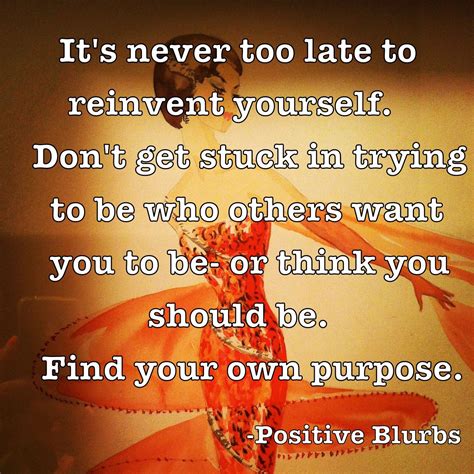 Its Never Too Late To Reinvent Yourself Positiveblurbs Best Quotes