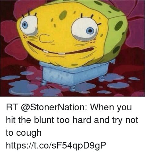 Rt When You Hit The Blunt Too Hard And Try Not To Cough