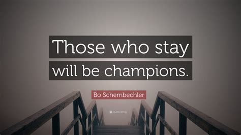 Bo schembechler and the transformation of michigan football. Bo Schembechler Quote: "Those who stay will be champions ...