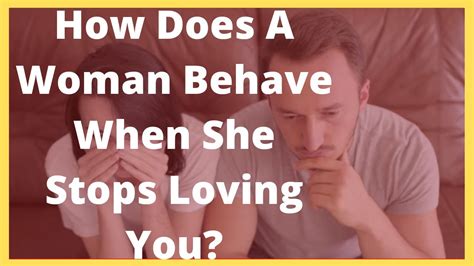 how does a woman behave when she stops loving you youtube
