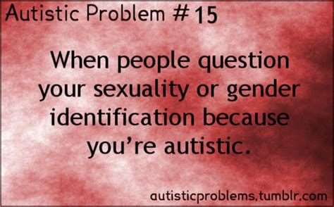 Autistic Problem Number 15 When People Question Your Sexuality Or