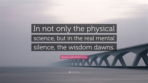 Swami Satchidananda Quote In Not Only The Physical Science But In