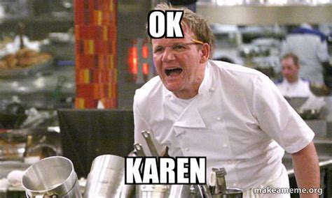Ok Karen Gordon Ramsay Hells Kitchen Meme Generator