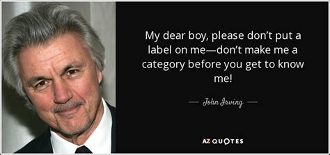 Be the first to review don't quote me boy cancel reply. John Irving quote: My dear boy, please don't put a label ...