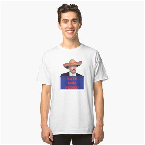 Vote for pedro — секунды до пуска 04:52. "Vote for Pedro - Trump" Classic T-Shirt by ericbracewell ...
