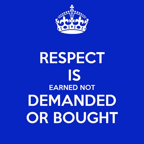 I've found the following phrases in spanish relating to respect is to be earned, not given (and its other various forms) RESPECT IS EARNED NOT DEMANDED OR BOUGHT Poster | kyle ...